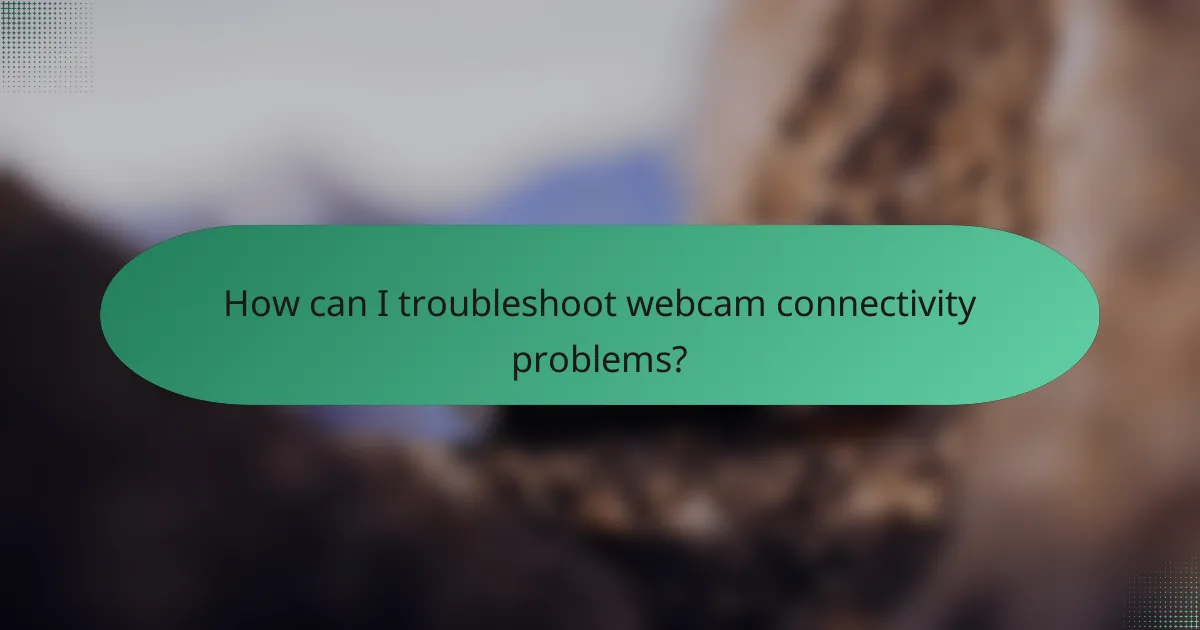 How can I troubleshoot webcam connectivity problems?