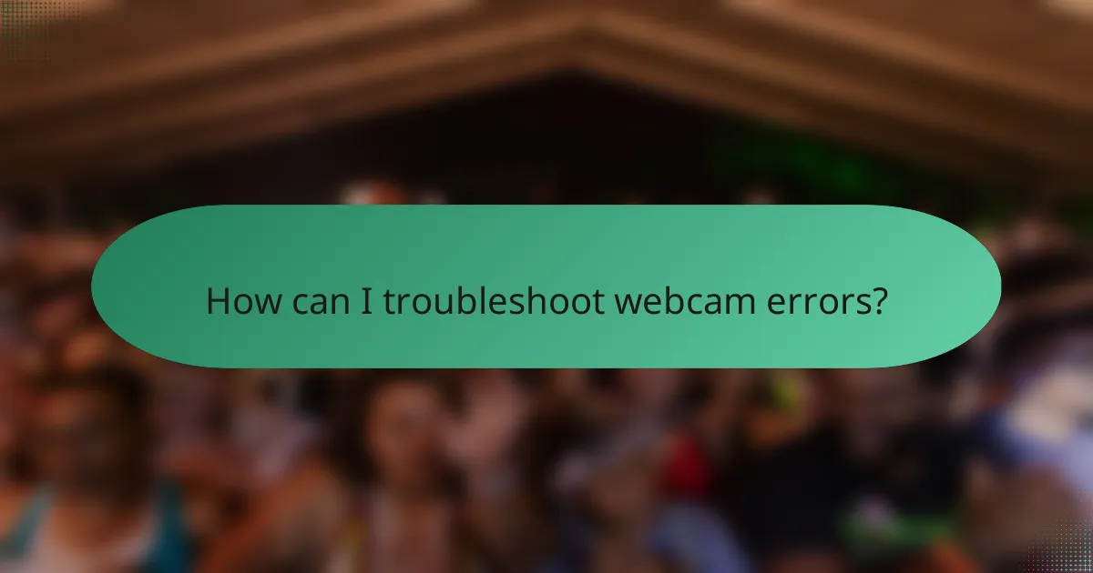 How can I troubleshoot webcam errors?