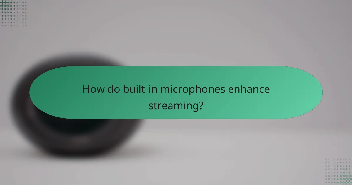 How do built-in microphones enhance streaming?