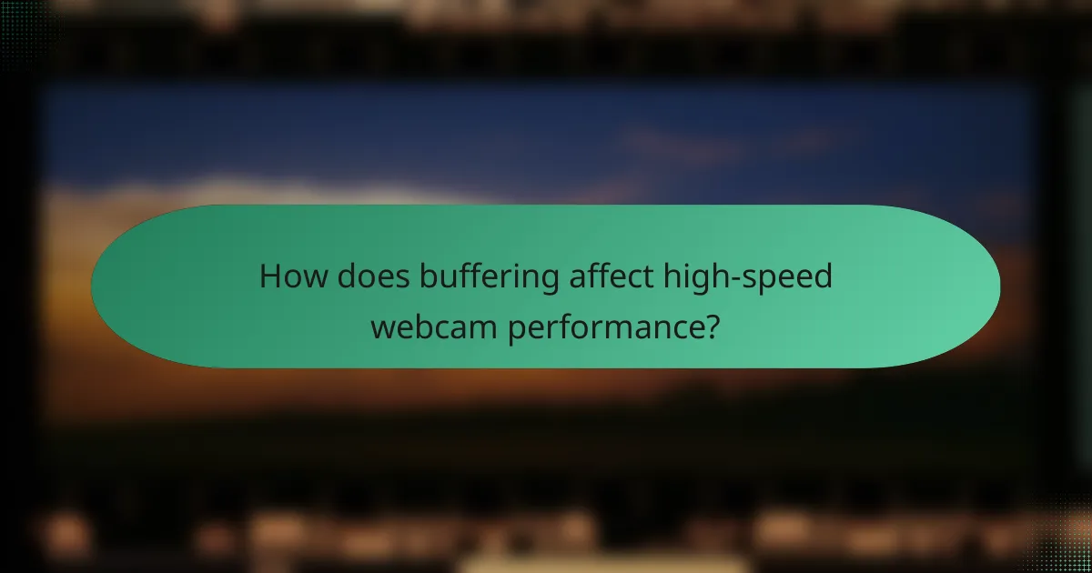 How does buffering affect high-speed webcam performance?