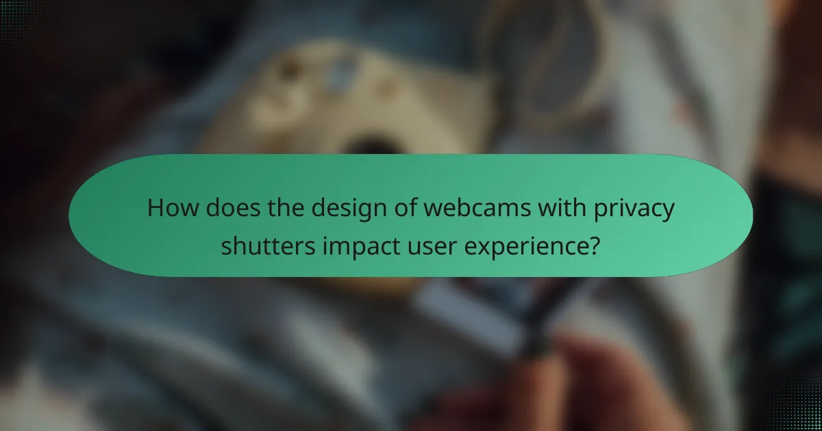 How does the design of webcams with privacy shutters impact user experience?