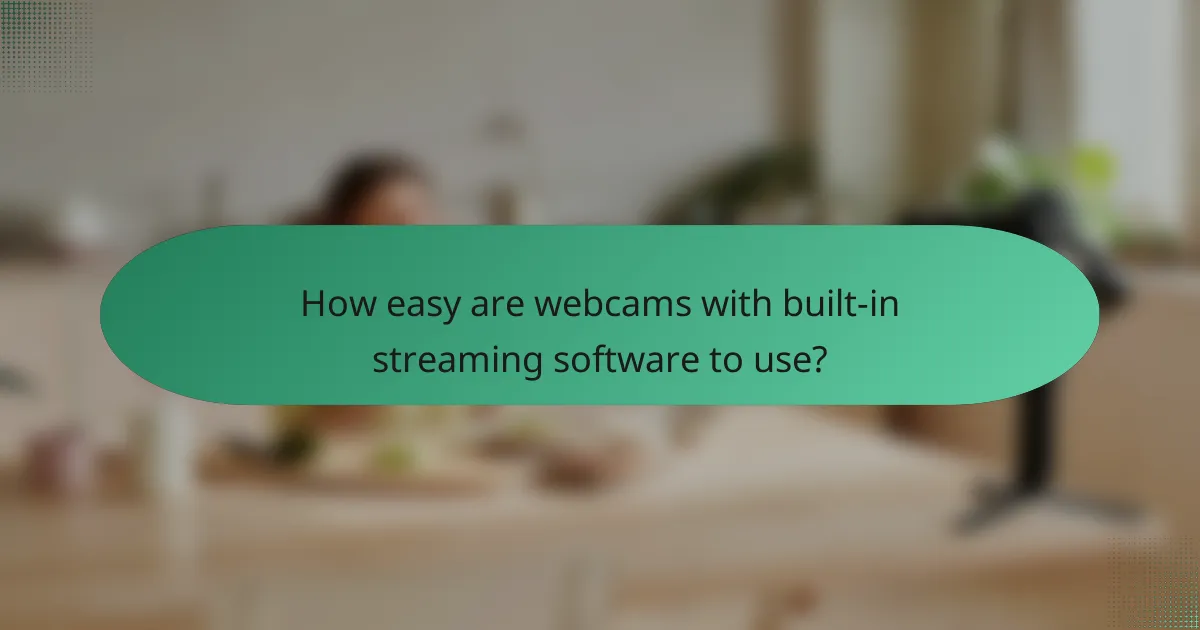 How easy are webcams with built-in streaming software to use?