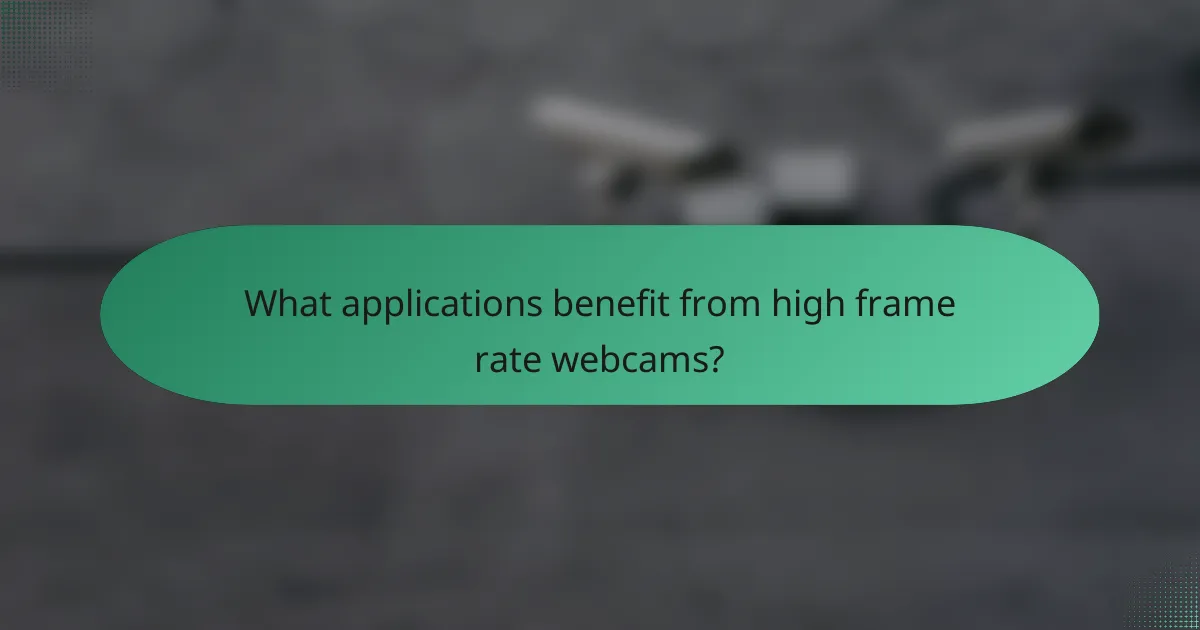 What applications benefit from high frame rate webcams?