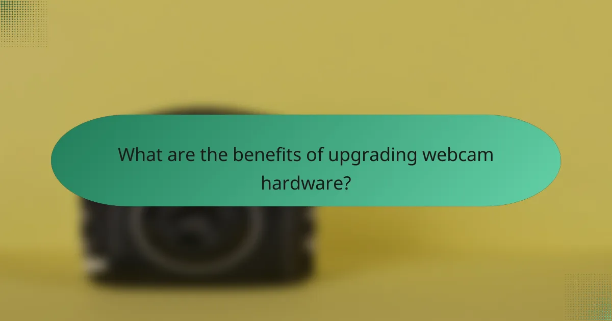 What are the benefits of upgrading webcam hardware?