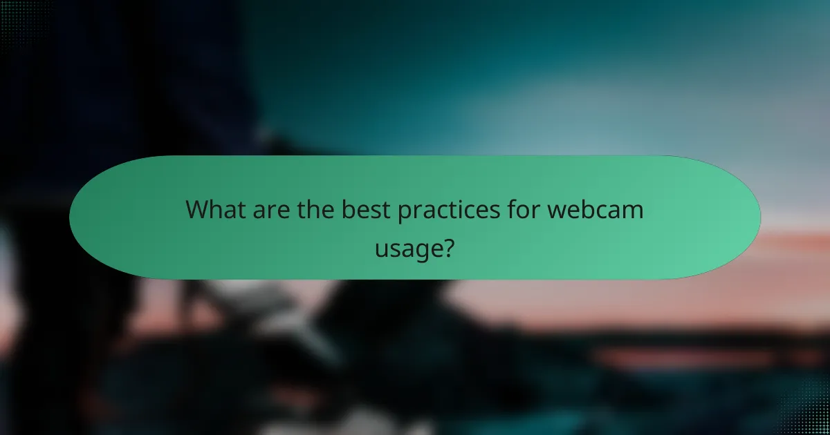 What are the best practices for webcam usage?
