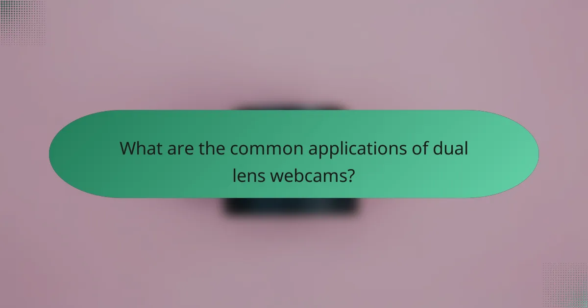 What are the common applications of dual lens webcams?