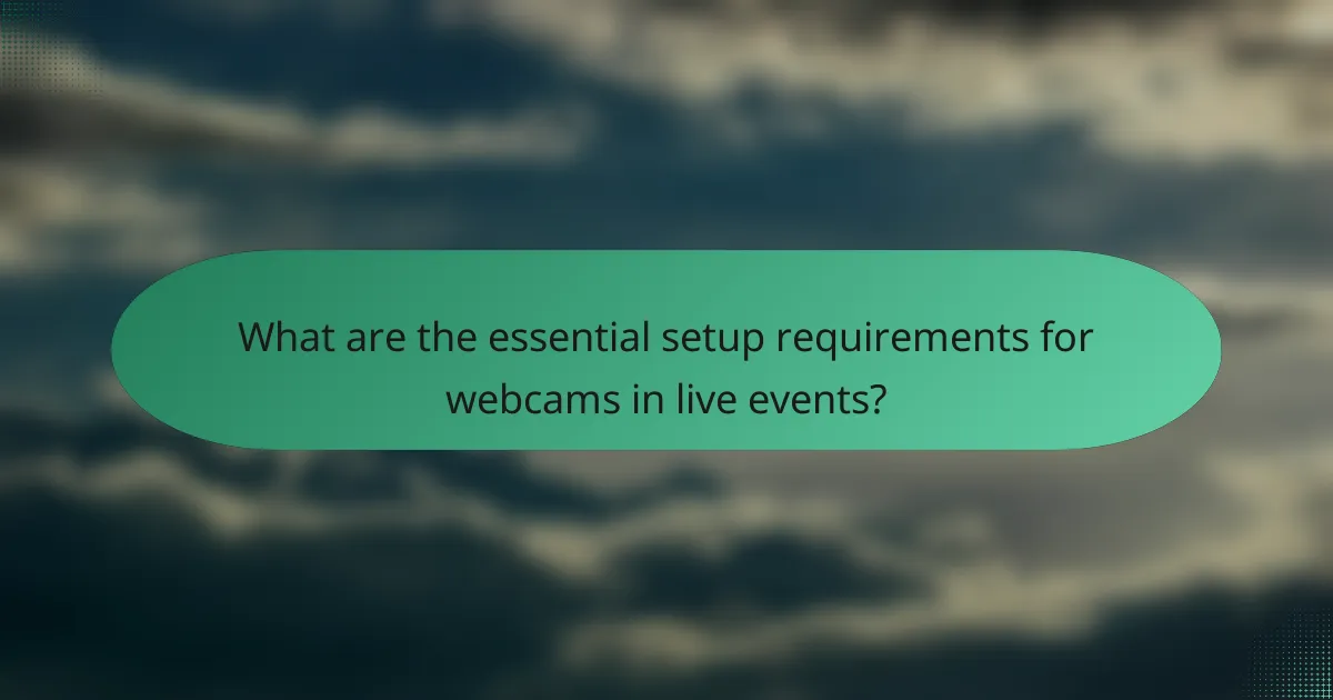 What are the essential setup requirements for webcams in live events?