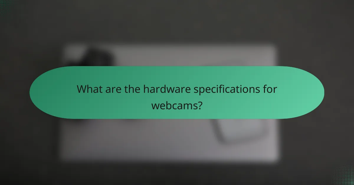 What are the hardware specifications for webcams?