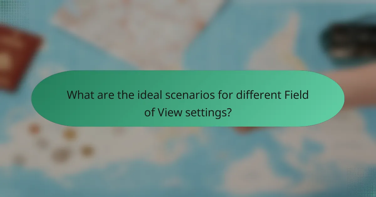 What are the ideal scenarios for different Field of View settings?