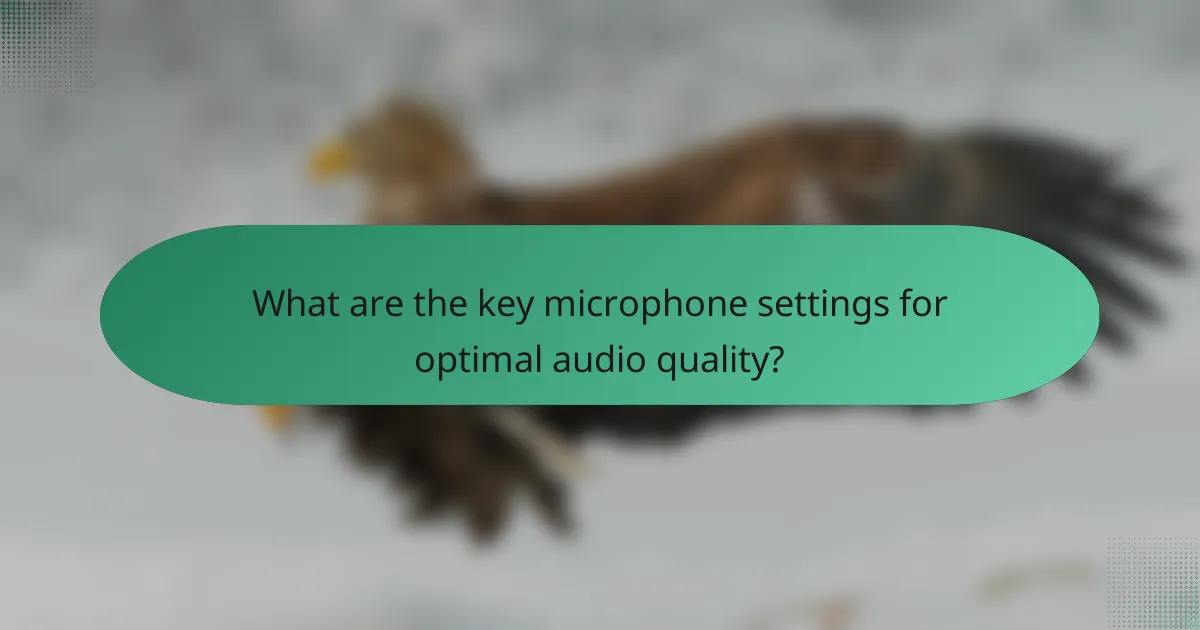 What are the key microphone settings for optimal audio quality?