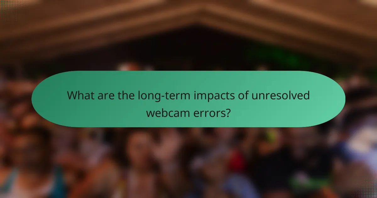 What are the long-term impacts of unresolved webcam errors?