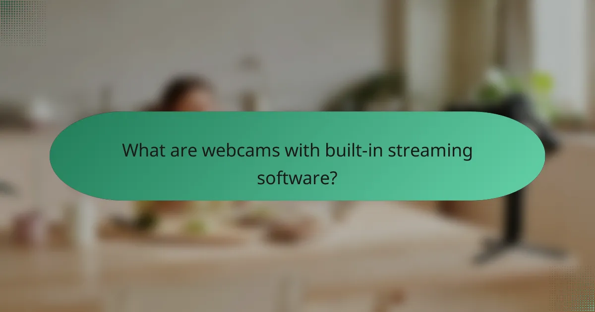 What are webcams with built-in streaming software?
