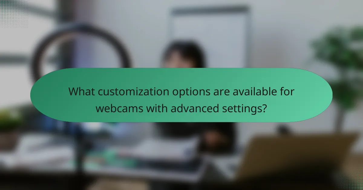 What customization options are available for webcams with advanced settings?