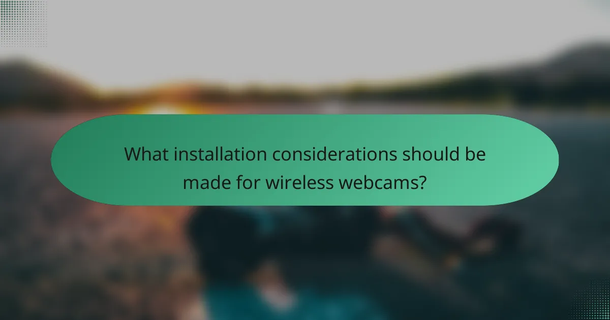 What installation considerations should be made for wireless webcams?