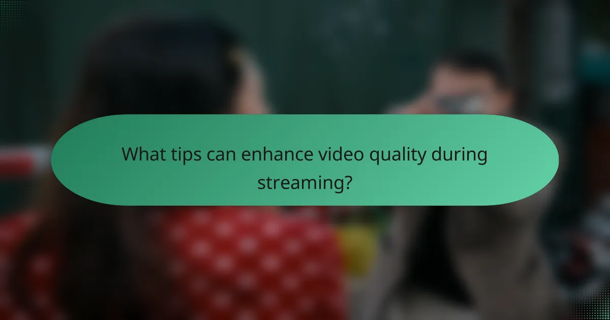 What tips can enhance video quality during streaming?