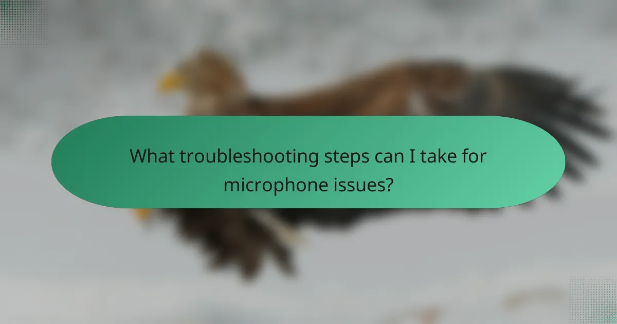 What troubleshooting steps can I take for microphone issues?