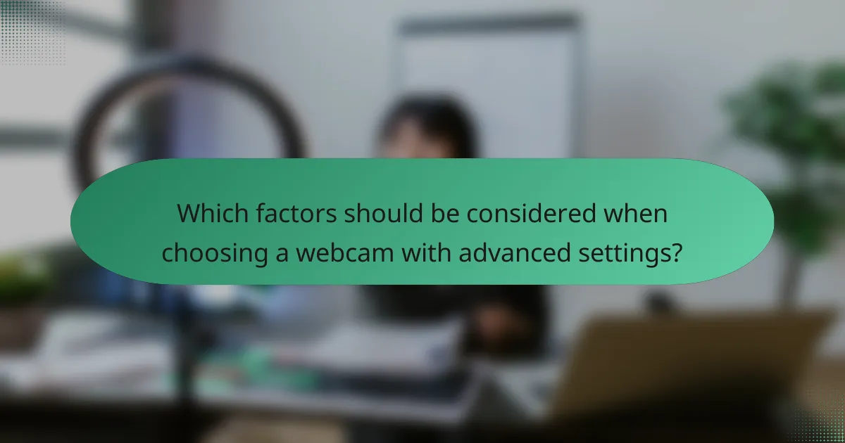 Which factors should be considered when choosing a webcam with advanced settings?