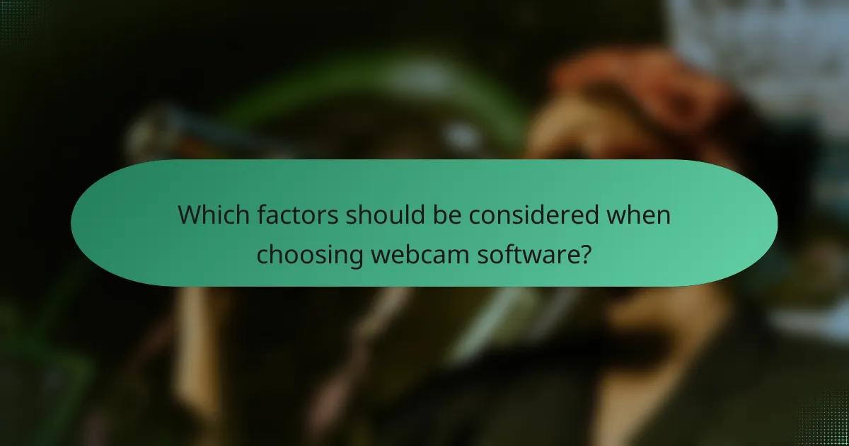 Which factors should be considered when choosing webcam software?