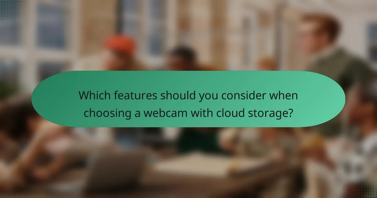 Which features should you consider when choosing a webcam with cloud storage?