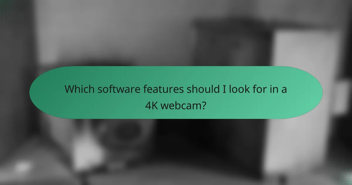 Which software features should I look for in a 4K webcam?
