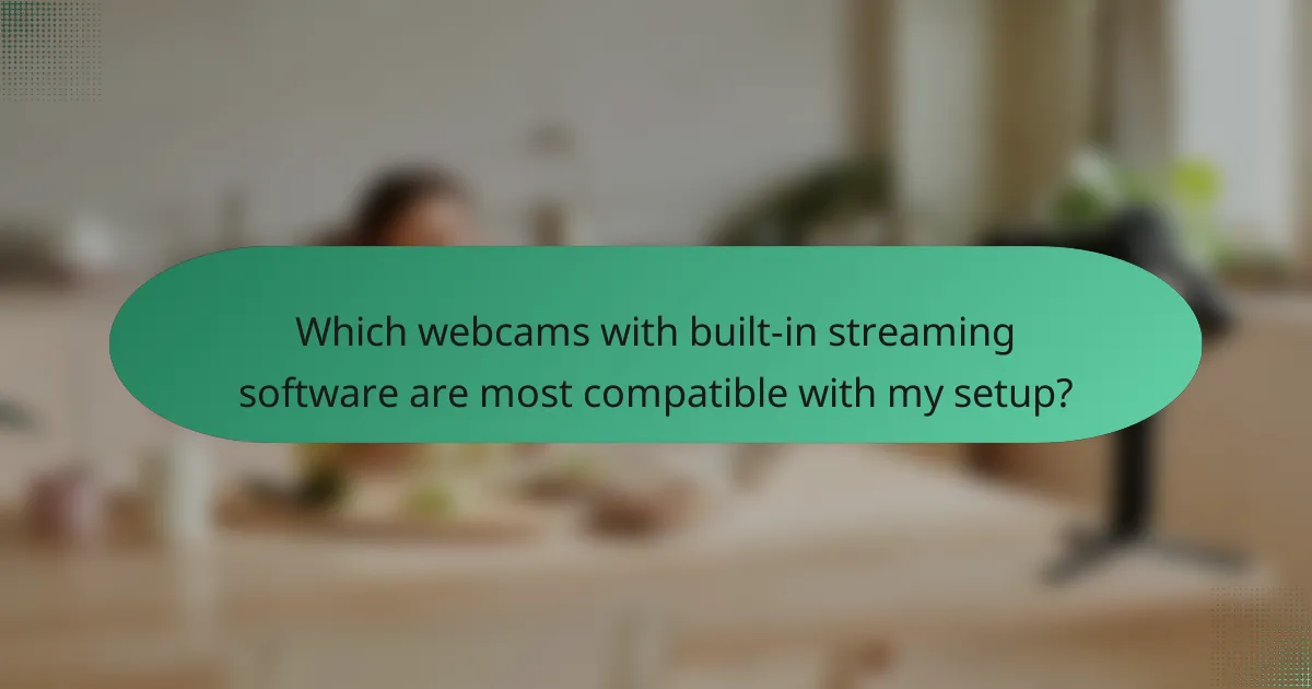 Which webcams with built-in streaming software are most compatible with my setup?